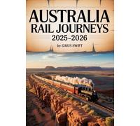 Australia Rail Journeys 2025-2026: The Ultimate Guide to Scenic Train Trips, Iconic Rail Routes & Railway Adventures