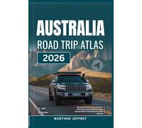 AUSTRALIA ROAD TRIP ATLAS 2026: The Essential Guide to Scenic Routes, 4WD Tracks, Coastal Highways, Maps, National Parks & Travel Planning Across Australia