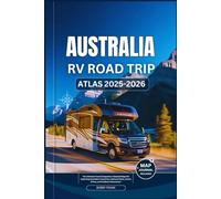 AUSTRALIA RV ROAD TRIP ATLAS 2025-2026: The Ultimate Travel Companion: Detailed Maps for Exploring Australia’s Coastlines, National Parks, Scenic ... Adventures (Explorer’s Guide and Tips)