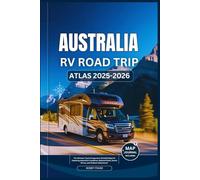 AUSTRALIA RV ROAD TRIP ATLAS 2025-2026: The Ultimate Travel Companion: Detailed Maps for Exploring Australia’s Coastlines, National Parks, Scenic ... Adventures (Explorer’s Guide and Tips)