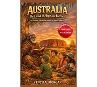 Australia: The Land of Hope and Heroes Complete History For Kids: An Exciting, Fascinating Journey for Young Explorers (Make your kids or childrens to learn the ancient history books)