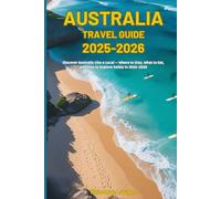 AUSTRALIA TRAVEL GUIDE (2025-2026): Discover Australia Like a Local - Where to Stay, What to Eat, and How to Explore Safely in 2025-2026