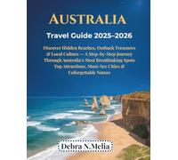 Australia Travel Guide 2025-2026: Discover Hidden Beaches, Outback Treasures & Local Culture - A Step-by-Step Journey Through Australia’s Most Breathtaking Spots Top Attractions, Must-See Cities