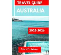 Australia TRAVEL GUIDE 2025-2026: Discover historic sites, trip itineraries, local experiences, wildlife and outdoor adventures. Discover cities like Canberra, Hobart and more like a pro