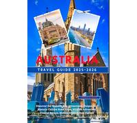 Australia Travel Guide 2025-2026: Discover the Majestic Top attractions, Unique, and Historic Culture Road Trips, Wildlife Adventures, Coastal Escapes, Hidden Gems Across Europe