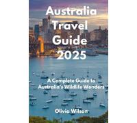 Australia Travel Guide 2025: A Complete Guide to Australia’s Wildlife Wonders (ULTIMATE TOURIST GUIDEBOOK)