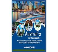 Australia Travel Guide 2025: Your Essential Companion to Exploring Australia’s Wonders, Cities, and Outback Adventures