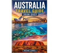 AUSTRALIA TRAVEL GUIDE 2026-2027: Explore Sydney, Melbourne, the Great Barrier Reef, Uluru, Bondi Beach, the Great Ocean Road & Australia’s Top Cities, Attractions and Hidden Gems