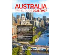 AUSTRALIA TRAVEL GUIDE 2026/2027: The Only Guide You’ll Need for an unforgettable Trip: Local Recommendation, Hidden Gems, Insider Tips and Must-See Attractions