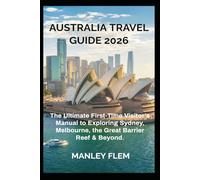 AUSTRALIA TRAVEL GUIDE 2026: The Ultimate First-Time Visitor’s Manual to Exploring Sydney, Melbourne, the Great Barrier Reef & Beyond