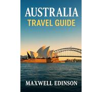 Australia Travel Guide: Explore the Outback, Beaches, Rainforests & Iconic Cities