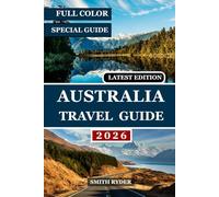 AUSTRALIA TRAVEL GUIDE (FULL COLOR): A complete journey through Australia’s natural wonders, vibrant cities, and unforgettable experiences, from the wild Outback to the coast and everything in between