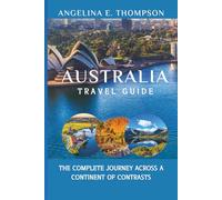 Australia Travel Guide:: The Complete Journey Across a Continent of Contrasts