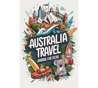 Australia Travel Journal for Teens: 100 Prompts to Capture Wildlife, Wonders, Cities, and Everyday Adventures