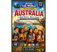 Australia: Wild Nature, Warm Hearts - An Exciting English Learning Adventure for Teenagers & Adult Beginners: Book 14: Discover Australian Culture, ... (A2 Level) (Around the World in Easy English)