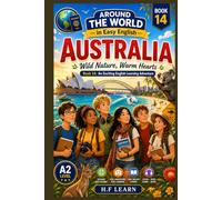 Australia: Wild Nature, Warm Hearts - An Exciting English Learning Adventure for Teenagers & Adult Beginners: Book 14: Discover Australian Culture, ... (A2 Level) (Around the World in Easy English)