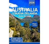AUSTRALIA Y NUEVA ZELANDA Guía de viaje 2026 (A todo color): De ciudades emblemáticas a caminos secundarios recónditos: rutas panorámicas, fauna, ... historia, mapas y emocionantes aventuras.