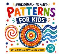 Australian Aboriginal Inspired Patterns for Kids: Colorful Picture Book of Dots, Circles, Waves and Shapes (My First Learning Books for Babies, Infants & Toddlers)
