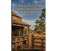 Australian Agritourism for Farmers: A Practical Guide to Farm Stays, Glamping, Farm Gate Sales, Events and Rural Tourism Income