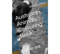 Australian Animals Colouring Book: Series one of many more to come (Colouring Books in Grayscale Eleanor Reed)