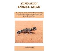 Australian Barking Gecko: The Complete Owner’s Guide On Australian Barking Gecko, Care, Feeding, Housing, Vaccination And Exotic Pet Information