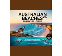 AUSTRALIAN BEACHES FOR NATURE LOVERS 2027: THE ESSENTIAL GUIDE TO HIDDEN SHORES, COASTAL WILDLIFE AND OUTDOOR ADVENTURES