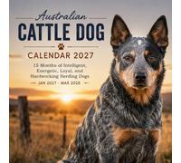 Australian Cattle Dog Calendar 2027: 15 Months of Intelligent, Energetic, Loyal, and Hardworking Herding Dogs | January 27-March 2028