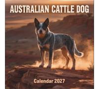 Australian Cattle Dog Calendar 2027: The Spirit of the Outback