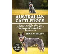 AUSTRALIAN CATTLEDOGS: Mastering Life with the Australian Cattle Dog: From Puppyhood to Working Companion