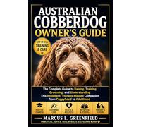AUSTRALIAN COBBERDOG OWNER’S GUIDE: The Complete Guide to Raising, Training, Grooming, and Understanding This Intelligent, Therapy-Minded Companion from Puppyhood to Adulthood