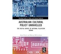 Australian Cultural Policy Unravelled: The Digital Demise of National Television Drama (Routledge Studies in Media and Cultural Industries)