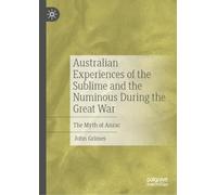 Australian Experiences of the Sublime and the Numinous During the Great War: The Myth of Anzac