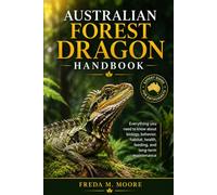 AUSTRALIAN FOREST DRAGON HANDBOOK: Everything you need to know about biology, behavior, habitat, health, feeding, and long-term maintenance
