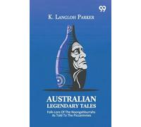 Australian Legendary Tales: Folk-Lore Of The Noongahburrahs As Told To The Piccaninnies