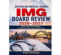 AUSTRALIAN MEDICAL COUNCIL IMG BOARD REVIEW 2026-2027: Master AMC Exam Essentials with High-Yield Clinical Cases and MCQ Practice