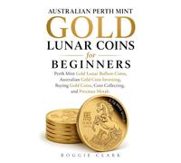 Australian Perth Mint Gold Lunar Coins for Beginners: Perth Mint Gold Lunar Bullion Coins, Australian Gold Coin Investing, Buying Gold Coins, Coin ... Perth Mint Coins and Precious Metals)