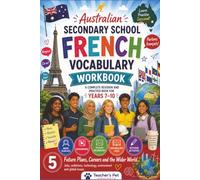 Australian Secondary School French Vocabulary Workbook: A Complete Revision and Practice Book for Years 7-10 Build confidence. Strengthen vocabulary. Make French more enjoyable.