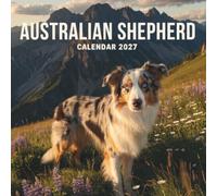 Australian Shepherd Calendar 2027: A Beautiful 12-Month Collection of Intelligent Australian Shepherds, Energetic Companions, and Stunning Dog Photography