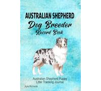 Australian Shepherd Dog Breeder Record Book: Australian Shepherd Puppy Litter Tracking Journal