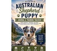 Australian Shepherd Puppy Journal & Training Tracker: Track Growth, Training, Routines, Milestones & Daily Puppy Progress: Australian Shepherd Puppy ... Socialization, Vet Visits & Puppy Memories
