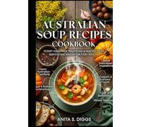 Australian soup recipes cookbook: 70 Easy Homemade Traditional & Healthy Stews, seafood and Broths for Every Season