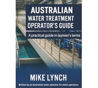 Australian Water Treatment Operator's Guide: A Practical guide in Layman's Terms