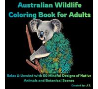 Australian Wildlife Coloring Book for Adults: Relax & Unwind with 50 Mindful Designs of Native Animals and Botanical Scenes