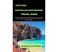 AUSTRALIAN WINE REGIONS TRAVEL GUIDE: Discover the Flavors of Australia’s Vineyards from Barossa Reds and Yarra Chardonnays to Scenic Wine Trails, Cellar Doors, and Gourmet Escapes