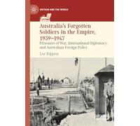 Australia's Forgotten Soldiers in the Empire, 1939-1947: Prisoners of War, International Diplomacy and Australian Foreign Policy