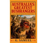 Australia's Greatest Bushrangers: Lives, Crimes and Legends of the Colonial Frontier