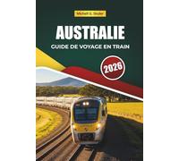 AUSTRALIE GUIDE DE VOYAGE EN TRAIN 2026: Découvrez des itinéraires pittoresques, des paysages côtiers, des itinéraires et des conseils pratiques pour le rail à travers l'Océanie