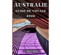 AUSTRALIE GUIDE DE VOYAGE: Votre guide touristique pour un séjour mémorable lors de votre visite de cette destination.
