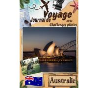 Australie Journal de voyage avec Challenge photos: Voyagez avec ceux que vous aimez ! Un Carnet de voyage pour couples et familles, avec des défis photo pour capturer chaque instant magique