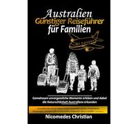 AUSTRALIEN GÜNSTIGER REISEFÜHRER FÜR FAMILIEN: Gemeinsam unvergessliche Momente erleben und dabei die Naturschönheit Australiens erkunden